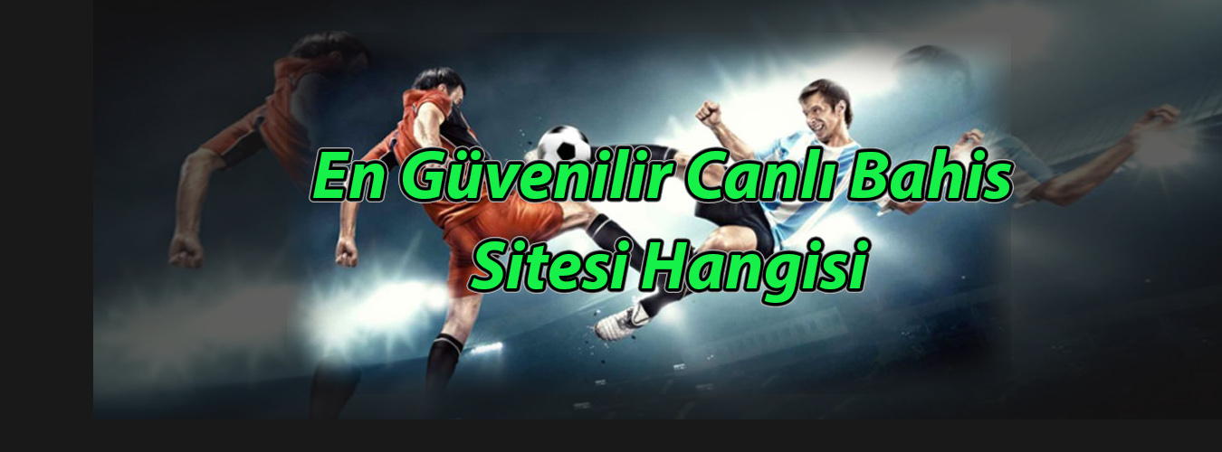 En Güvenilir Canlı Bahis Sitesi Hangisi