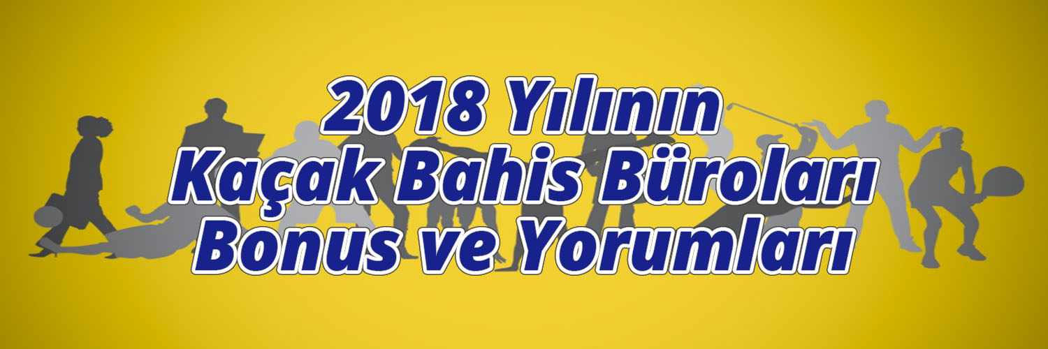 2018 Yılının Kaçak Bahis Büroları – Bonus ve Yorumları