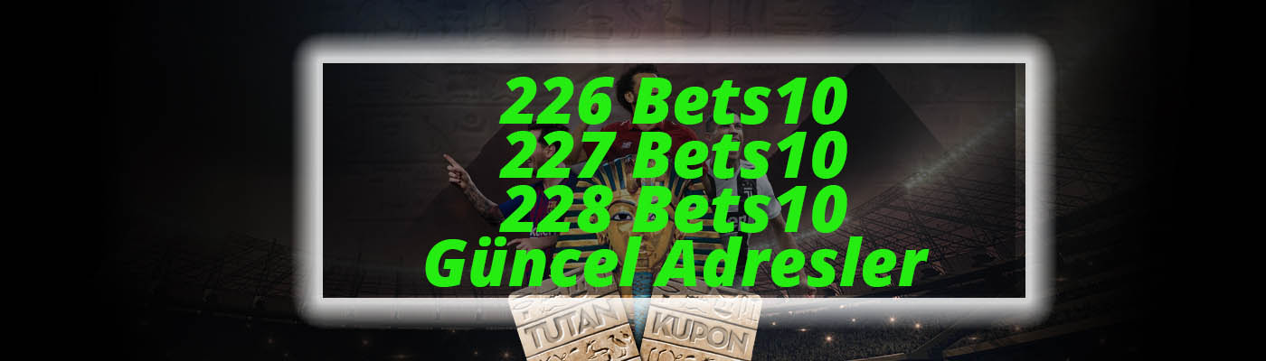 226 Bets10, 227 Bets10 ve 228 Bets10 Güncel Adresler